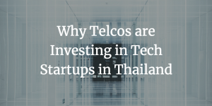 Why Telcos are Investing in Tech Startups in Thailand